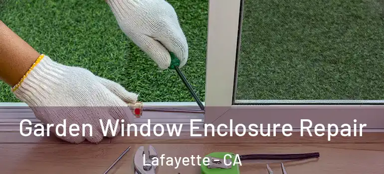  Garden Window Enclosure Repair Lafayette - CA