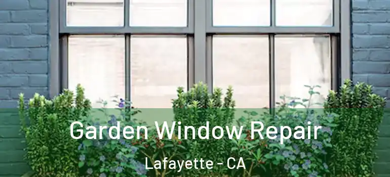  Garden Window Repair Lafayette - CA