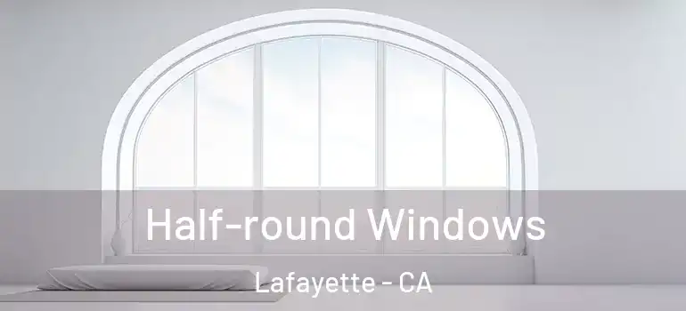  Half-round Windows Lafayette - CA