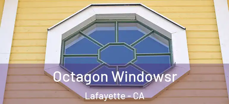  Octagon Windowsr Lafayette - CA