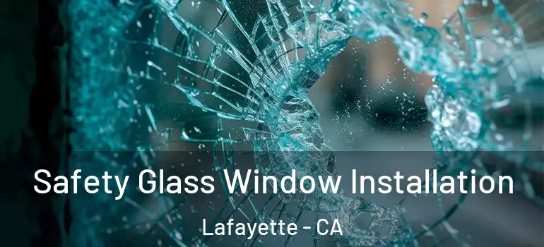  Safety Glass Window Installation Lafayette - CA
