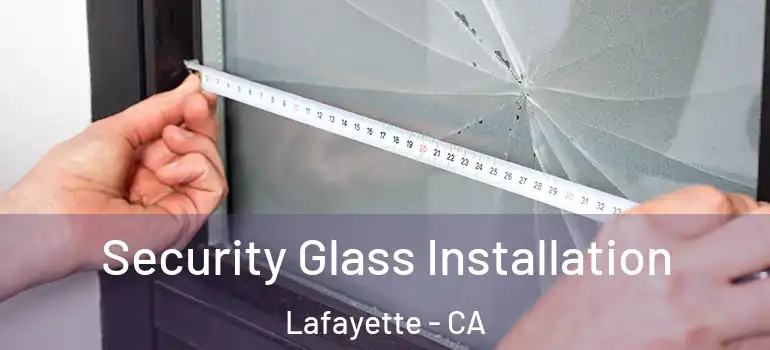  Security Glass Installation Lafayette - CA