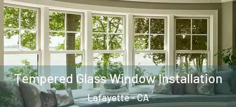  Tempered Glass Window Installation Lafayette - CA