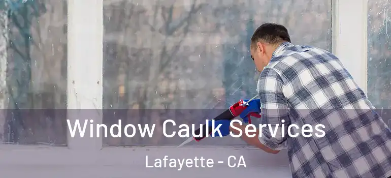  Window Caulk Services Lafayette - CA