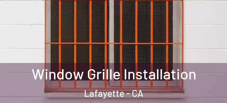  Window Grille Installation Lafayette - CA
