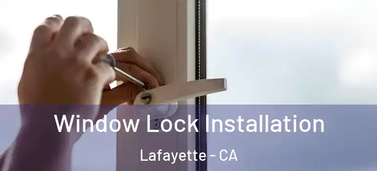  Window Lock Installation Lafayette - CA