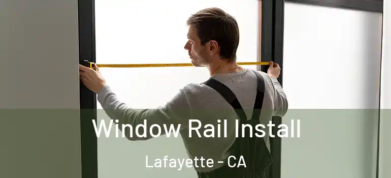  Window Rail Install Lafayette - CA