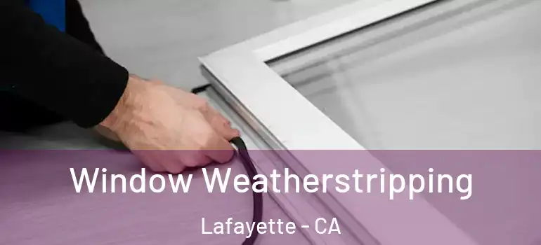  Window Weatherstripping Lafayette - CA